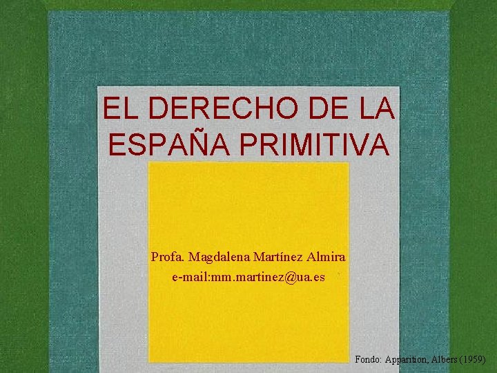 EL DERECHO DE LA ESPAÑA PRIMITIVA Profa. Magdalena Martínez Almira e-mail: mm. martinez@ua. es