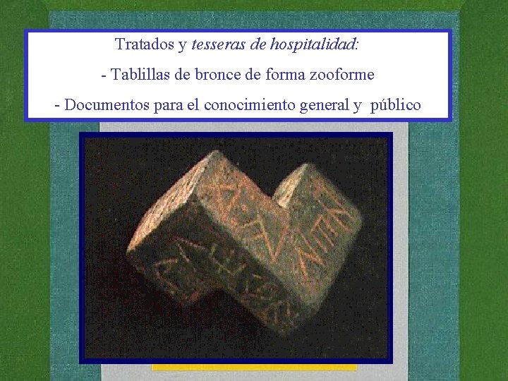 Tratados y tesseras de hospitalidad: - Tablillas de bronce de forma zooforme - Documentos