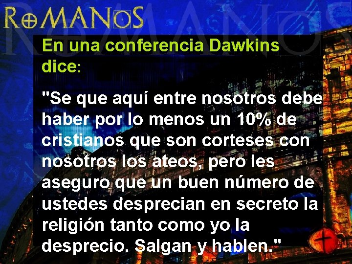 En una conferencia Dawkins dice: "Se que aquí entre nosotros debe haber por lo