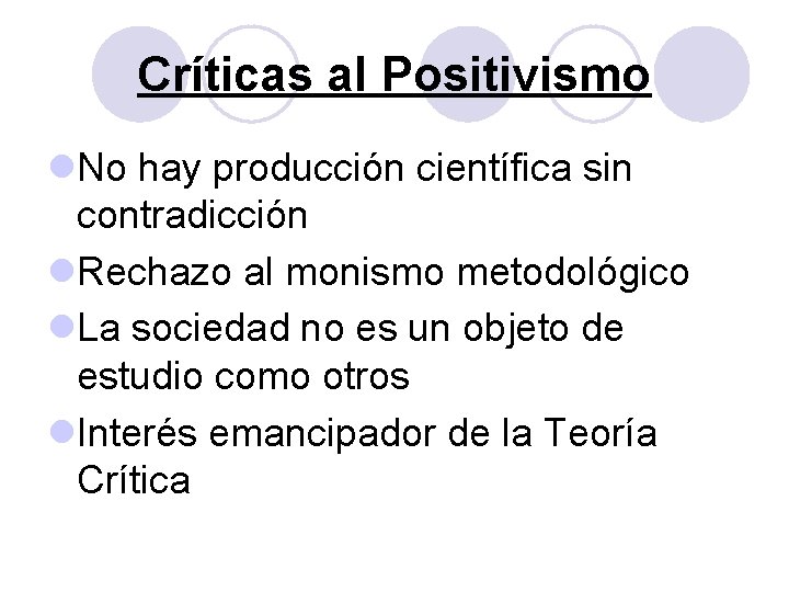 Críticas al Positivismo l. No hay producción científica sin contradicción l. Rechazo al monismo Críticas al Positivismo l. No hay producción científica sin contradicción l. Rechazo al monismo