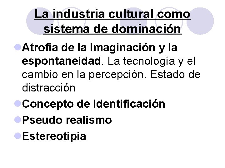 La industria cultural como sistema de dominación l. Atrofia de la Imaginación y la La industria cultural como sistema de dominación l. Atrofia de la Imaginación y la