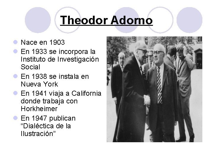 Theodor Adorno l Nace en 1903 l En 1933 se incorpora la Instituto de Theodor Adorno l Nace en 1903 l En 1933 se incorpora la Instituto de