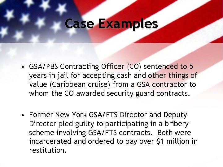 Case Examples • GSA/PBS Contracting Officer (CO) sentenced to 5 years in jail for