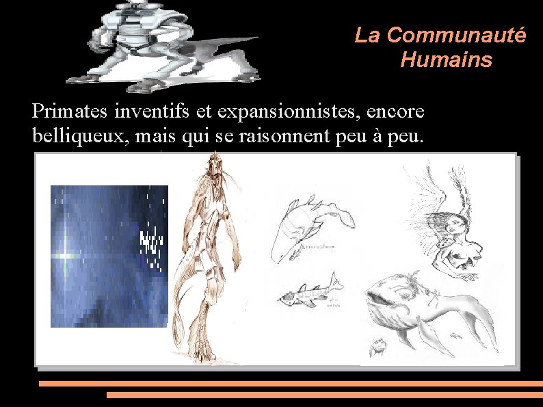 La Communauté Humains Primates inventifs et expansionnistes, encore belliqueux, mais qui se raisonnent peu