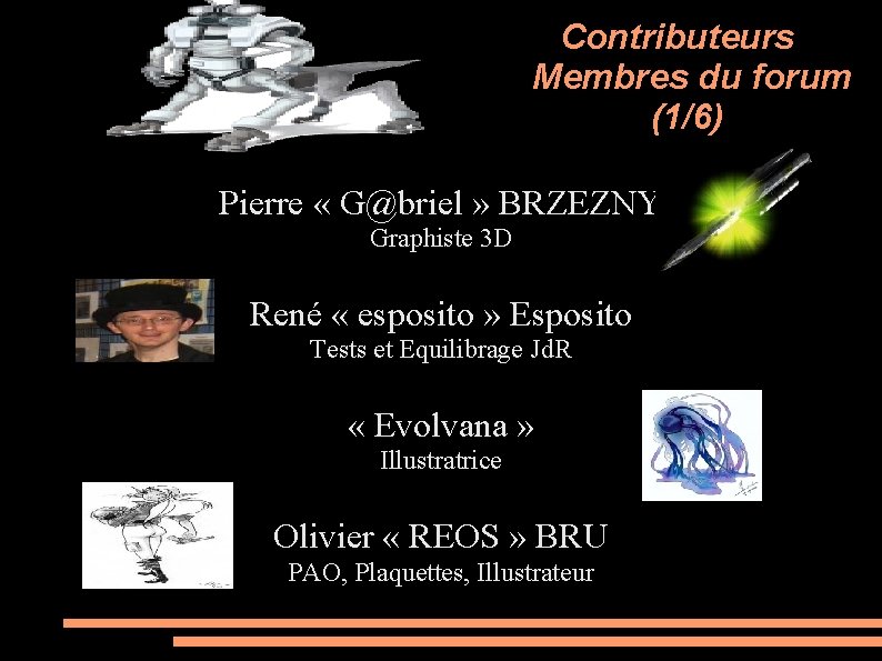 Contributeurs Membres du forum (1/6) Pierre « G@briel » BRZEZNY Graphiste 3 D René