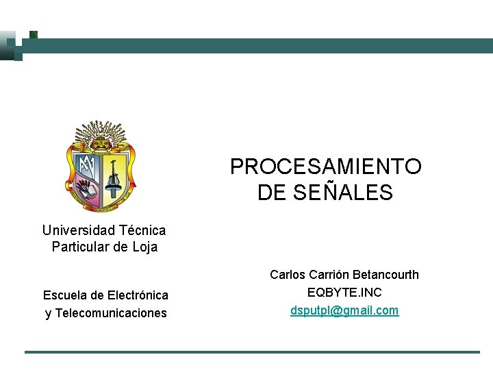 PROCESAMIENTO DE SEÑALES Universidad Técnica Particular de Loja Escuela de Electrónica y Telecomunicaciones Carlos