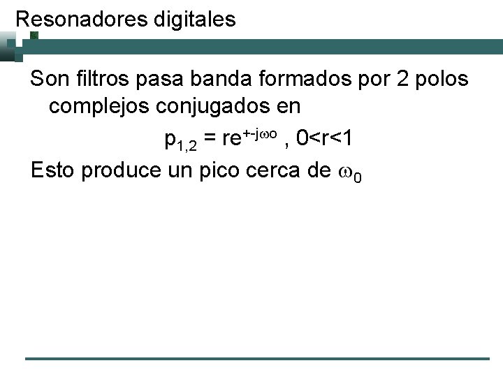 Resonadores digitales Son filtros pasa banda formados por 2 polos complejos conjugados en p