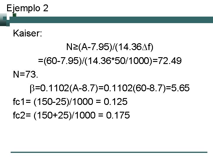 Ejemplo 2 Kaiser: N≥(A-7. 95)/(14. 36 Df) =(60 -7. 95)/(14. 36*50/1000)=72. 49 N=73. b=0.