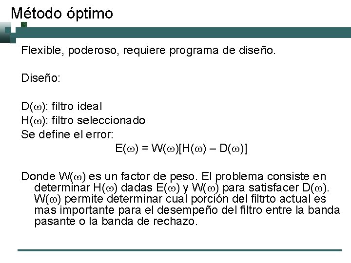 Método óptimo Flexible, poderoso, requiere programa de diseño. Diseño: D(w): filtro ideal H(w): filtro