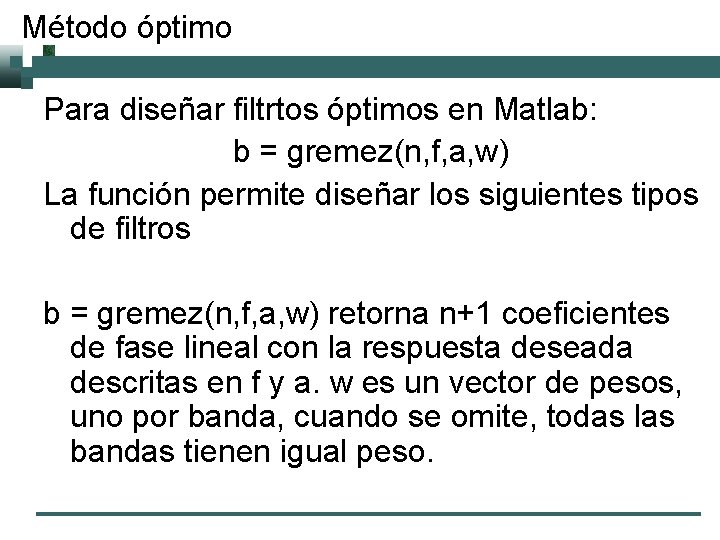 Método óptimo Para diseñar filtrtos óptimos en Matlab: b = gremez(n, f, a, w)