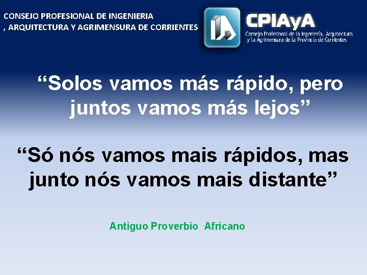 CONSEJO PROFESIONAL DE INGENIERIA , ARQUITECTURA Y AGRIMENSURA DE CORRIENTES “Solos vamos más rápido,