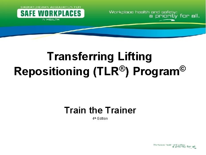 Transferring Lifting Repositioning (TLR®) Program© Train the Trainer 4 th Edition 