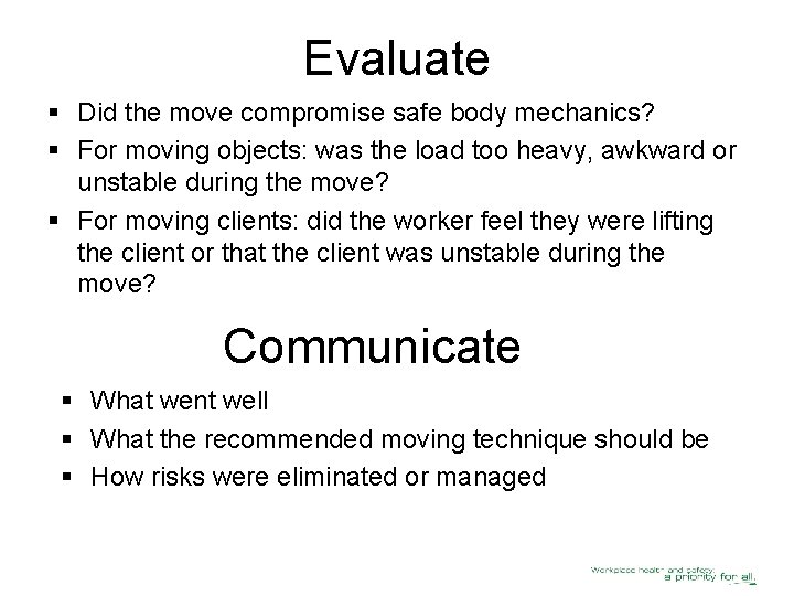 Evaluate § Did the move compromise safe body mechanics? § For moving objects: was