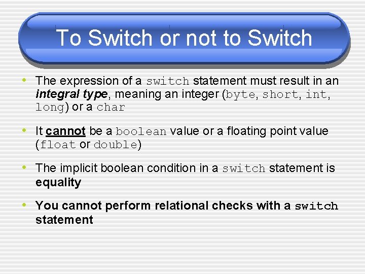 To Switch or not to Switch • The expression of a switch statement must