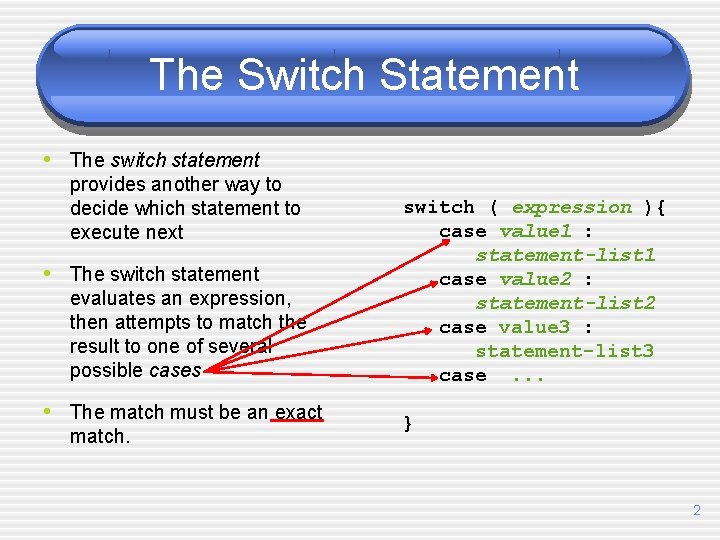 The Switch Statement • The switch statement provides another way to decide which statement