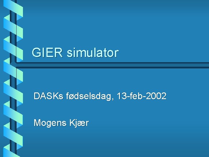 GIER simulator DASKs fødselsdag, 13 -feb-2002 Mogens Kjær 
