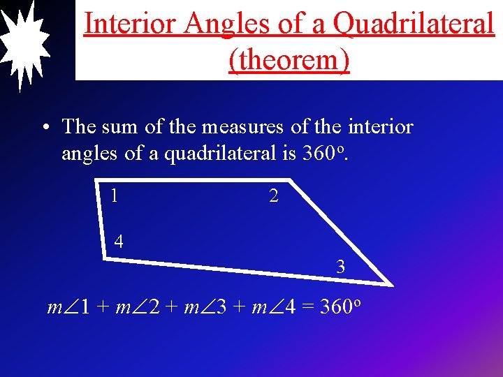 Interior Angles of a Quadrilateral (theorem) • The sum of the measures of the