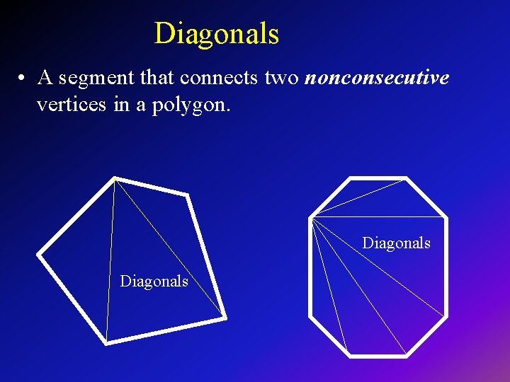 Diagonals • A segment that connects two nonconsecutive vertices in a polygon. Diagonals 