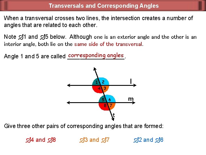 Transversals and Corresponding Angles When a transversal crosses two lines, the intersection creates a