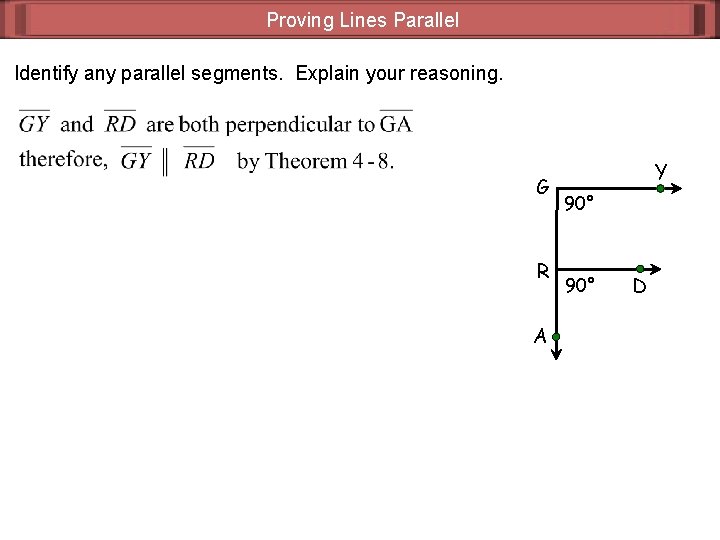 Proving Lines Parallel Identify any parallel segments. Explain your reasoning. G R A Y