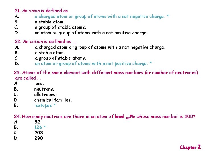 21. An anion is defined as A. a charged atom or group of atoms