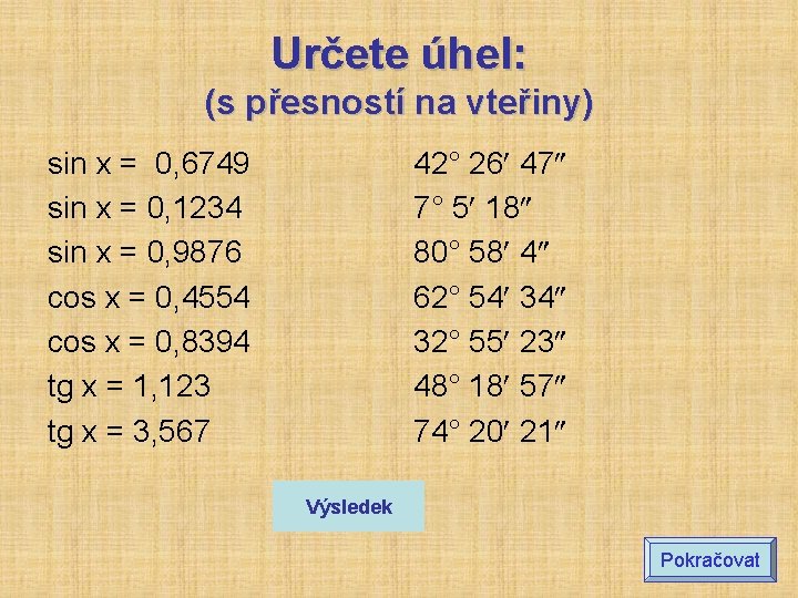 Určete úhel: (s přesností na vteřiny) sin x = 0, 6749 sin x = Určete úhel: (s přesností na vteřiny) sin x = 0, 6749 sin x =