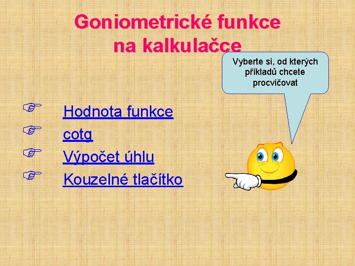 Goniometrické funkce na kalkulačce Vyberte si, od kterých příkladů chcete procvičovat F F Hodnota Goniometrické funkce na kalkulačce Vyberte si, od kterých příkladů chcete procvičovat F F Hodnota