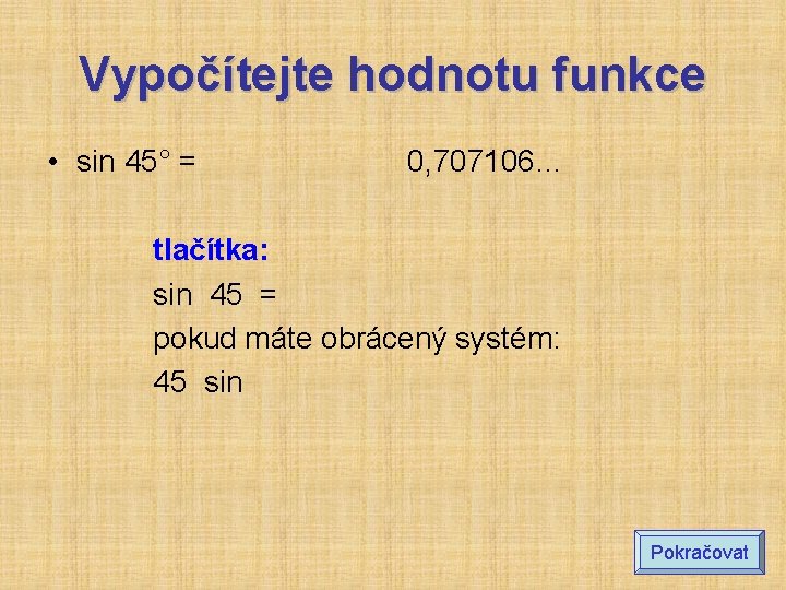 Vypočítejte hodnotu funkce • sin 45° = 0, 707106… tlačítka: sin 45 = pokud Vypočítejte hodnotu funkce • sin 45° = 0, 707106… tlačítka: sin 45 = pokud