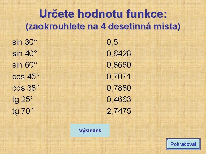 Určete hodnotu funkce: (zaokrouhlete na 4 desetinná místa) sin 30° sin 40° sin 60° Určete hodnotu funkce: (zaokrouhlete na 4 desetinná místa) sin 30° sin 40° sin 60°