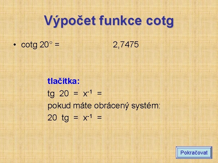 Výpočet funkce cotg • cotg 20° = 2, 7475 tlačítka: tg 20 = x-1 Výpočet funkce cotg • cotg 20° = 2, 7475 tlačítka: tg 20 = x-1