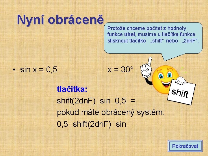 Nyní obráceně Protože chceme počítat z hodnoty funkce úhel, musíme u tlačítka funkce stisknout Nyní obráceně Protože chceme počítat z hodnoty funkce úhel, musíme u tlačítka funkce stisknout