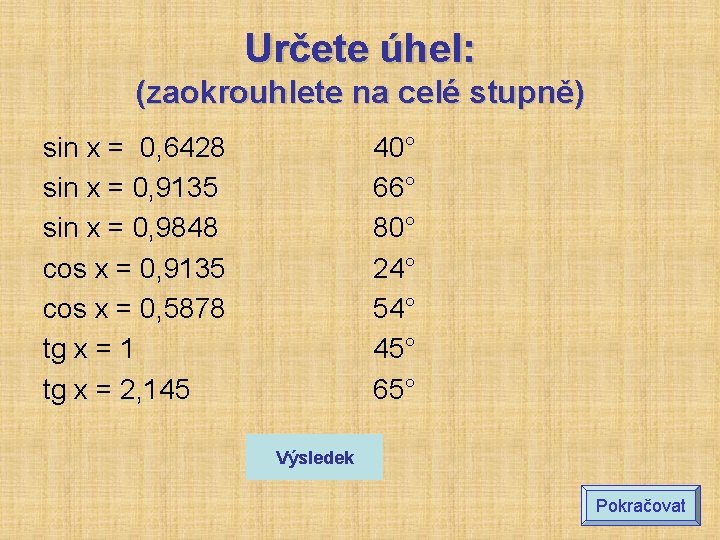 Určete úhel: (zaokrouhlete na celé stupně) sin x = 0, 6428 sin x = Určete úhel: (zaokrouhlete na celé stupně) sin x = 0, 6428 sin x =
