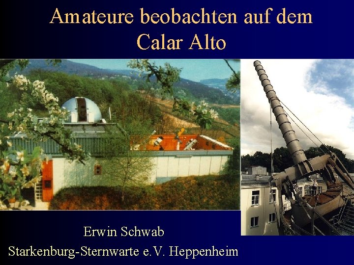 Amateure beobachten auf dem Calar Alto Erwin Schwab Starkenburg-Sternwarte e. V. Heppenheim 