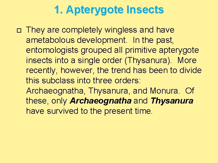 1. Apterygote Insects They are completely wingless and have ametabolous development. In the past,