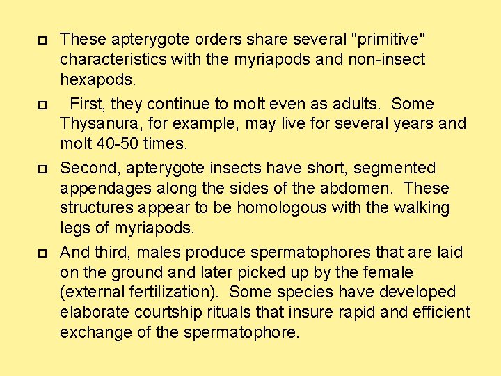  These apterygote orders share several "primitive" characteristics with the myriapods and non-insect hexapods.