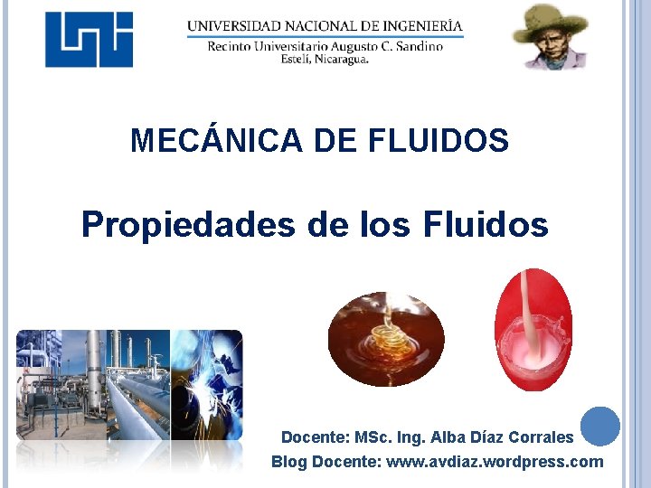 MECÁNICA DE FLUIDOS Propiedades de los Fluidos Docente: MSc. Ing. Alba Díaz Corrales Blog