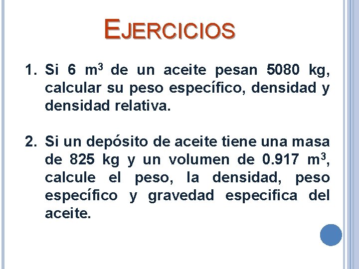 EJERCICIOS 1. Si 6 m 3 de un aceite pesan 5080 kg, calcular su