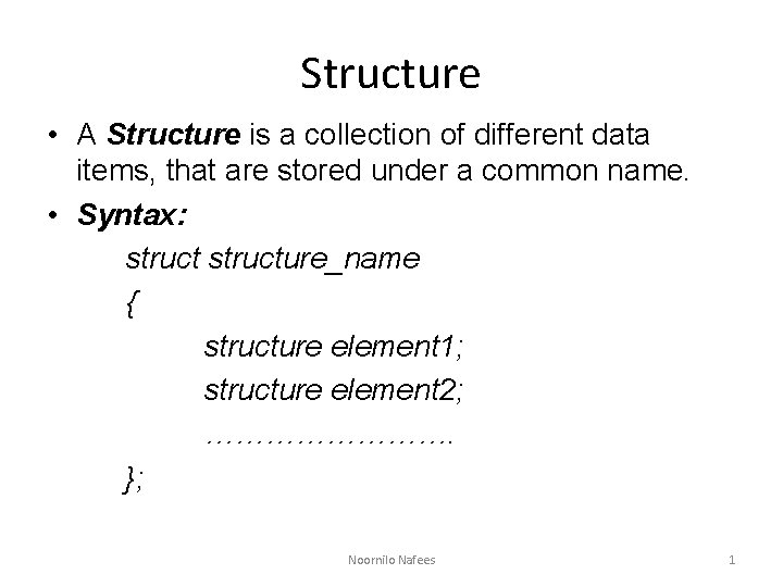 Structure • A Structure is a collection of different data items, that are stored