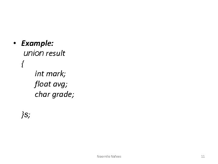  • Example: union result { int mark; float avg; char grade; }s; Noornilo