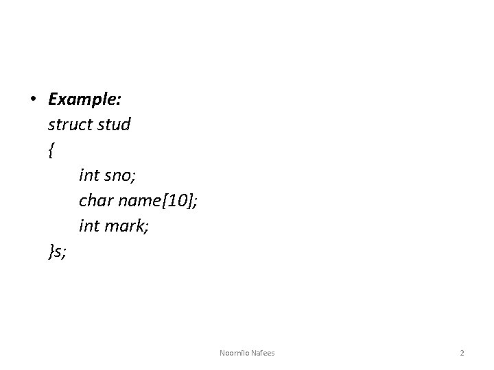  • Example: struct stud { int sno; char name[10]; int mark; }s; Noornilo