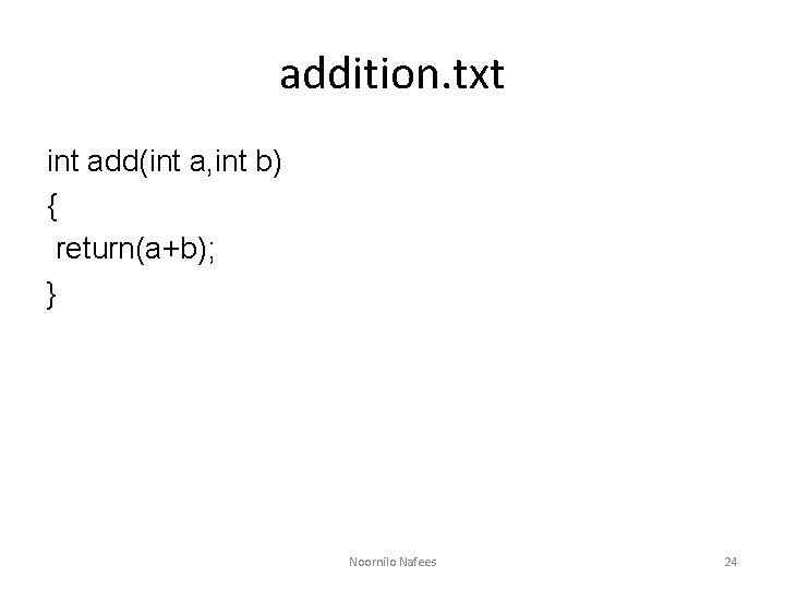 addition. txt int add(int a, int b) { return(a+b); } Noornilo Nafees 24 