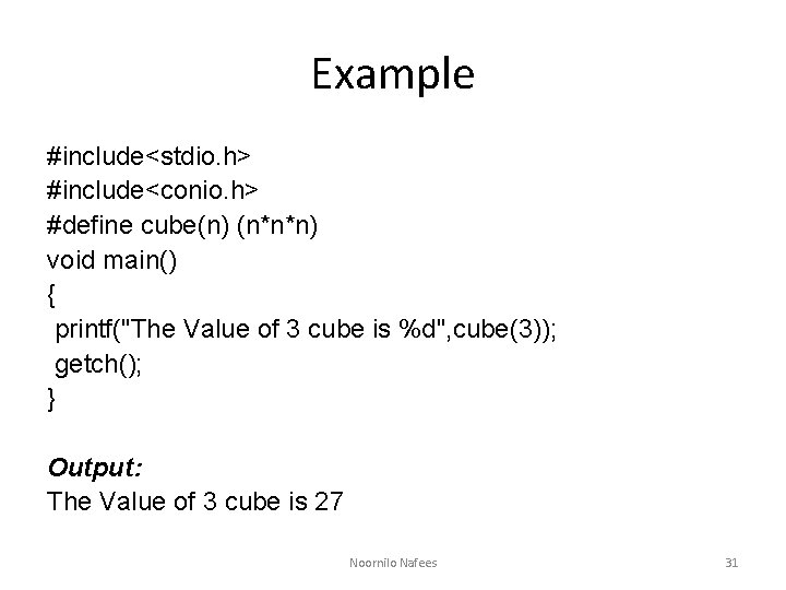 Example #include<stdio. h> #include<conio. h> #define cube(n) (n*n*n) void main() { printf("The Value of