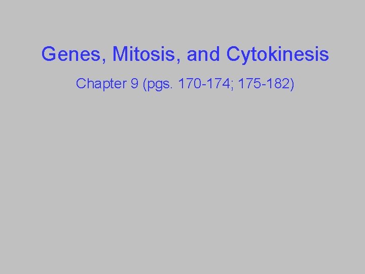 Genes, Mitosis, and Cytokinesis Chapter 9 (pgs. 170 -174; 175 -182) 