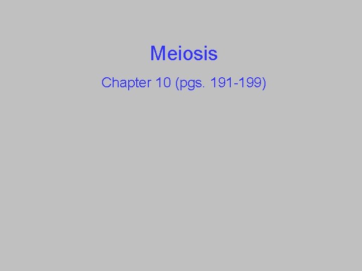 Meiosis Chapter 10 (pgs. 191 -199) 