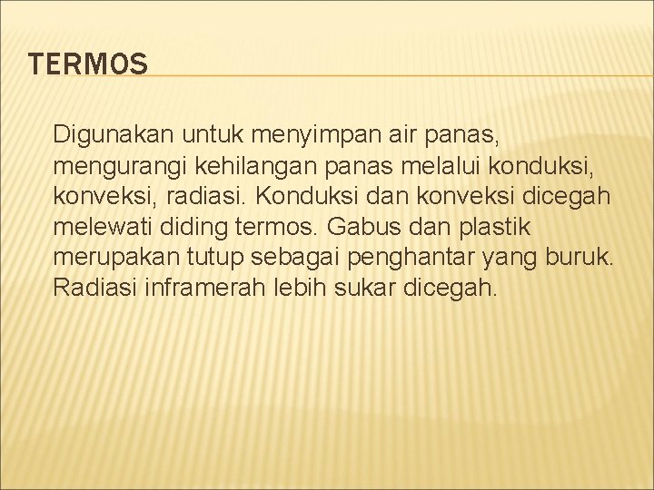 TERMOS Digunakan untuk menyimpan air panas, mengurangi kehilangan panas melalui konduksi, konveksi, radiasi. Konduksi