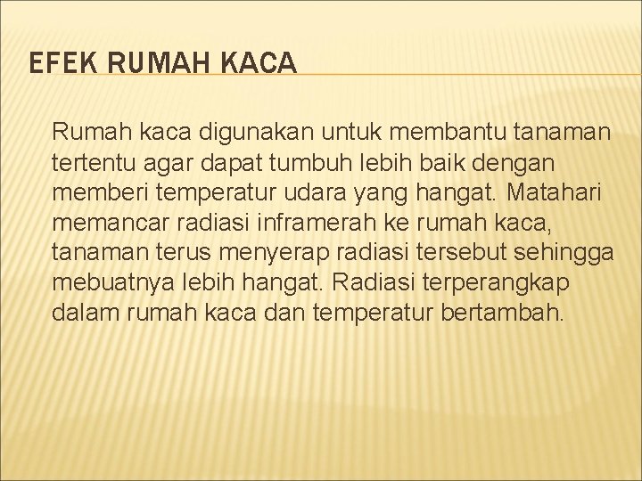 EFEK RUMAH KACA Rumah kaca digunakan untuk membantu tanaman tertentu agar dapat tumbuh lebih