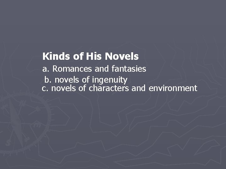  Kinds of His Novels a. Romances and fantasies b. novels of ingenuity c.