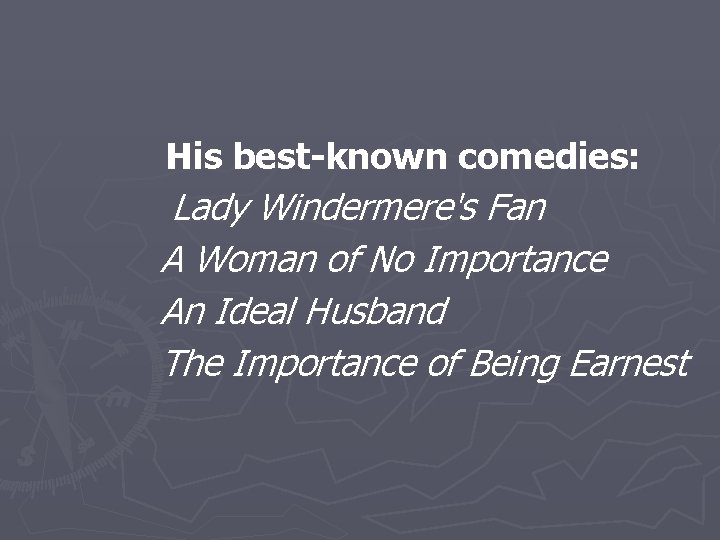  His best-known comedies: Lady Windermere's Fan A Woman of No Importance An Ideal
