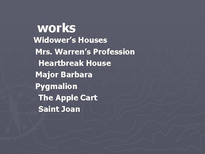  works Widower’s Houses Mrs. Warren’s Profession Heartbreak House Major Barbara Pygmalion The Apple