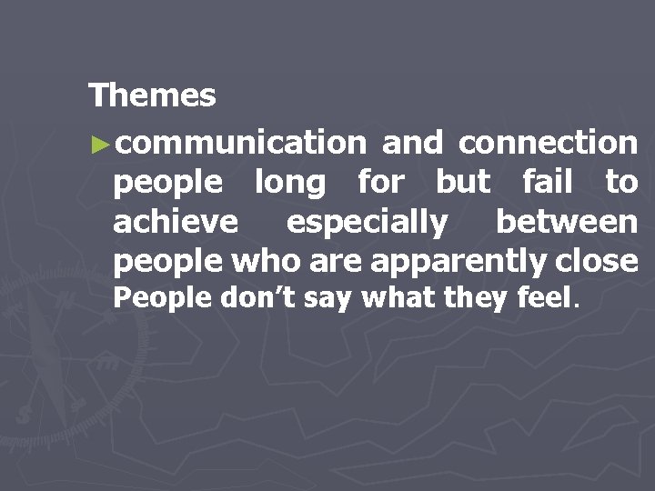 Themes ►communication and connection people long for but fail to achieve especially between people